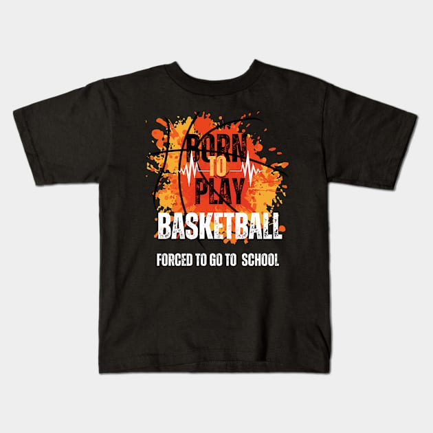 Born to Play Basketball, Forced to Go to School Kids T-Shirt by Shop-now-4-U 